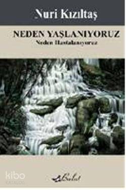 Neden Yaşlanıyoruz; Neden Hastalanıyoruz