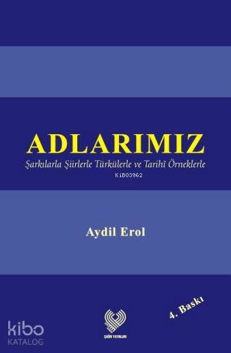 Adlarımız; Şarkılarla Şiirlerle Türkülerle ve Tarihî Örneklerle