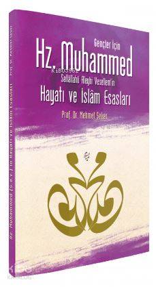 Gençler İçin Hz. Muhammed Sallallahü Aleyhi Vesellem’in Hayatı ve İslam Esasları