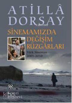 Sinemamızda Değişim Rüzgarları Türk Sineması 2005-2010 - Atillâ Dorsay