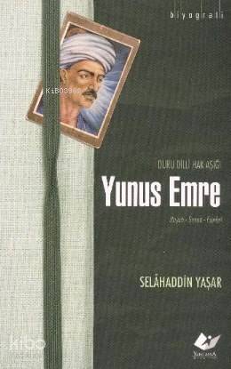 Yunus Emre; Duru Dilli Hak Aşığı Hayatı- Sanatı- Eserleri