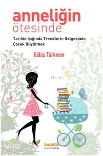 Anneliğin Ötesinde; Tarihin Işığında Trendlerin Gölgesinde Çocuk Büyütmek