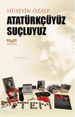 Atatürkçüyüz Suçluyuz-Hüseyin Özalp