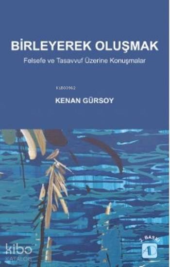 Birleyerek Oluşmak; Felsefe ve Tasavvuf Üzerine Konuşmalar