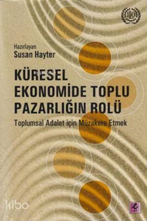 Küresel Ekonomide Toplu Pazarlığın Rolü; Toplumsal Adalet için Müzakere Etmek