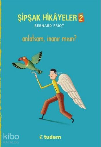 Tudem Şipşak Hikâyeler 2 - Anlatsam, İnanır Mısın?-Bernard Friot