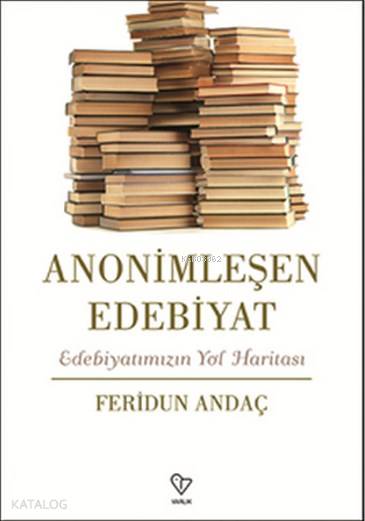 Anonimleşen Edebiyat; Edebiyatımızın Yol Haritası