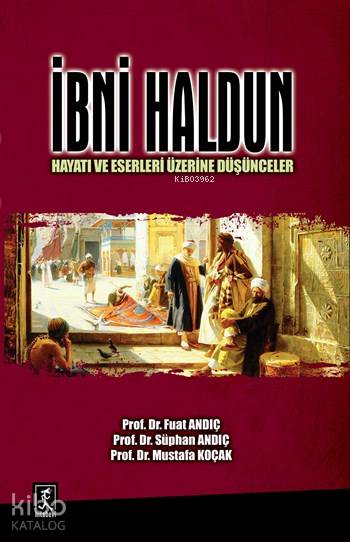 İbni Haldun; Hayatı ve Eserleri Üzerine Düşünceler