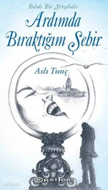 Belalı Bir Sevgilidir: Ardımda Bıraktığım Şehir - Aslı Tunç