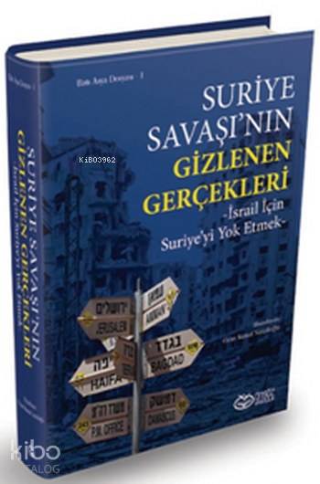 Suriye Savaşı'nın Gizlenen Gerçekleri; İsrail için Suriye'yi Yok Etmek