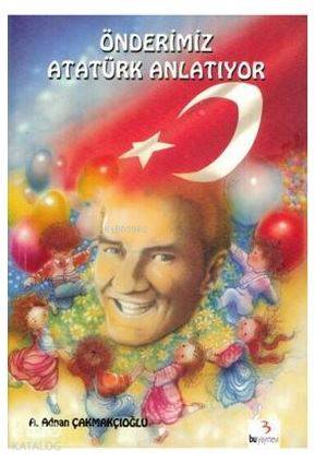 Önderimiz Atatürk Anlatıyor-A. Adnan Çakmakçıoğlu