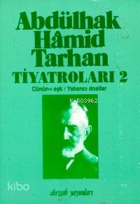 Abdülhak Hâmid Tarhan´ın Tiyatroları 2; Cünûn-ı Aşk, Yabancı Dostlar