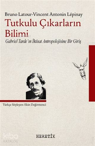 Tutkulu Çıkarların Bilimi; Gabriel Tarde'ın İktisat Antropolojisine Bir Giriş