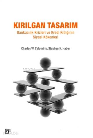 Kırılgan Tasarım: Bankacılık Krizleri Ve Kredi Kıtlığının Siyasi Kökenleri - Charles W. Calomiris