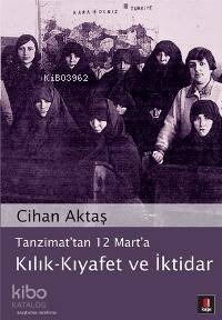 Tanzimat'Tan 12 Mart'A Kılık - Kıyafet Ve İktidar-Cihan Aktaş
