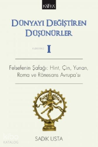 Dünyayı Değiştiren Düşünürler I - Felsefenin Şafağı: Hint, Çin, Yunan, Roma ve Rönesans Avrupa'sı