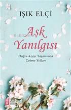 Aşk Yanılgısı; Doğru Kişiyi Yaşamınıza Çekme Yolları