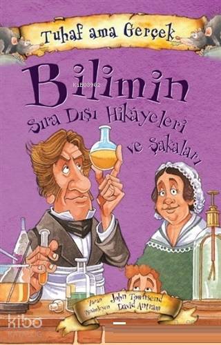 Tuhaf Ama Gerçekbilimin Sıra Dışı Hikayeleri Ve Şakaları - John Townsend