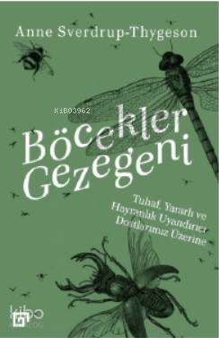 Böcekler Gezegeni: Tuhaf, Yararlı Ve Hayranlık Uyandırıcı Dostlarımız Üzerine