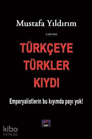 Türkçeye Türkler Kıydı - Emperyalistlerin Bu Kıyımda Payı Yok! - Mustafa Yıldırım