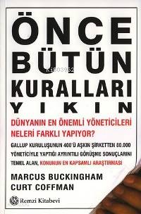 Önce Bütün Kuralları Yıkın;Dünyanın En İyi Yöneticileri Neleri Farklı Yapıyor?