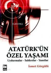 Atatürk'ün Özel Yaşamı; Uydurmalar - Saldırılar - Yanıtlar
