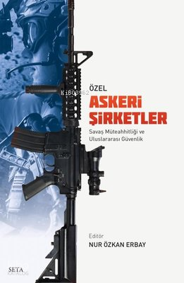 Özel Askeri Şirketler - Savaş Müteahhitliği ve Uluslararası Güvenlik