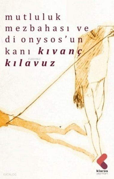 Mutluluk Mezbehası ve Dionysos’un Kanı - Kıvanç Kılavuz
