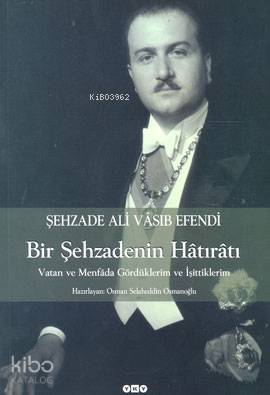 Bir Şehzadenin Hâtırâtı; Vatan ve Menfâda Gördüklerim ve İşittiklerim