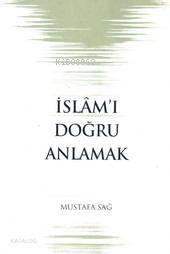 İslam'I Doğru Anlamak - Mustafa Sağ
