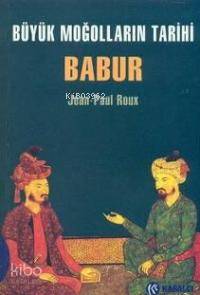 Büyük Moğolların Tarihi - Babur - Jean-Paul Roux