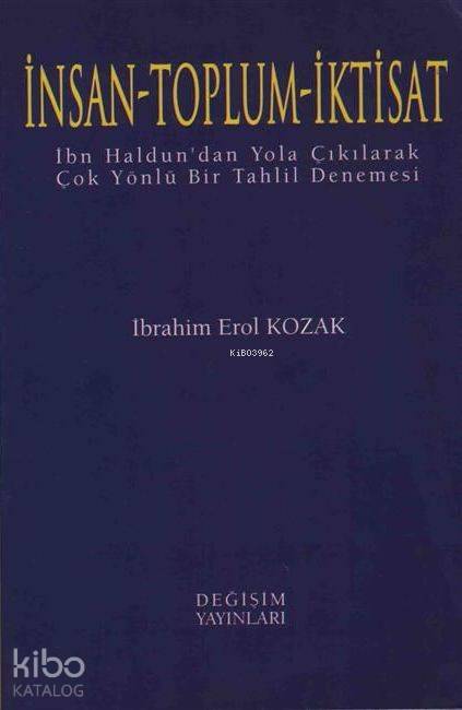 İnsan - Toplum - İktisat; İbn Haldun'dan Yola Çıkılarak Çok Yönlü Bir Tahlil Denemesi