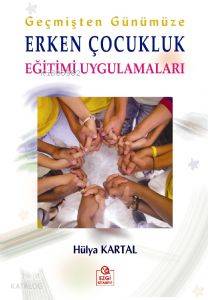 Geçmişten Günümüze Erken Çocukluk Eğitimi Uygulamaları-Hülya Kartal