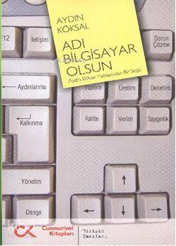 Adı Bilgisayar Olsun; Aydın Köksal Yazılarından Bir Seçki