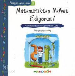 Matematikten Nefret Ediyorum! - Matematik Korkusu Üzerine Bir Öykü; Pedagojik Öyküler Dizisi 13