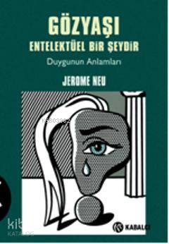 Gözyaşı Entelektüel Bir Şeydir - (Duygunun Anlamları)-Jerome Neu
