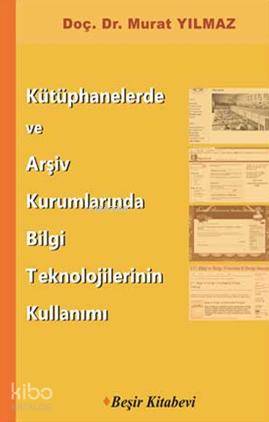 Beşir Kitabevi Kütüphanelerde ve Arşiv Kurumlarında Bilgi Teknolojilerinin Kullanımı