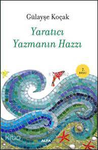 Yaratıcı Yazmanın Hazzı - Gülayşe Koçak