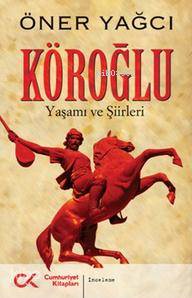 Köroğlu; Yaşamı ve Şiirleri