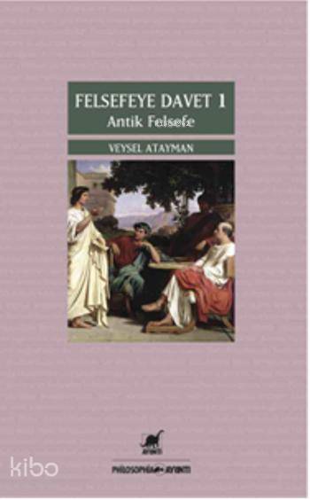 Felsefeye Davet 1 - Antik Felsefe-Veysel Atayman