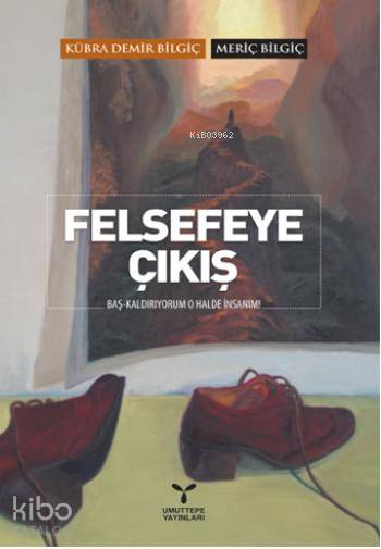 Felsefeye Çıkış; Baş Kaldırıyorum O Halde İnsanım!