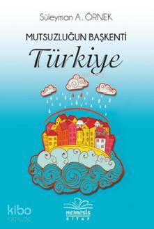 Mutsuzluğun Başkenti Türkiye - Süleyman A. Örnek