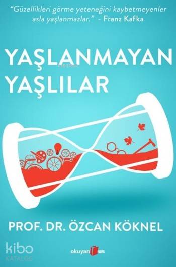 Yaşlanmayan Yaşlılar; Güzellikleri Görme Yeteneğini Kaybetmeyenler Asla Yaşlanmazlar