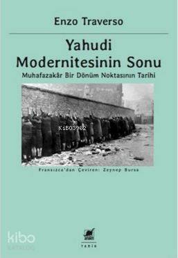 Yahudi Modernitesinin Sonu: Muhafazakar Bir Dönüm Noktasının Tarihi-Enzo Traverso