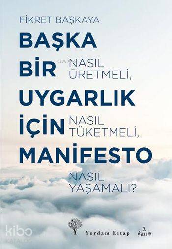Başka Bir Uygarlık İçin Manifesto; Nasıl Üretmeli, Nasıl Tüketmeli, Nasıl Yaşamalı?