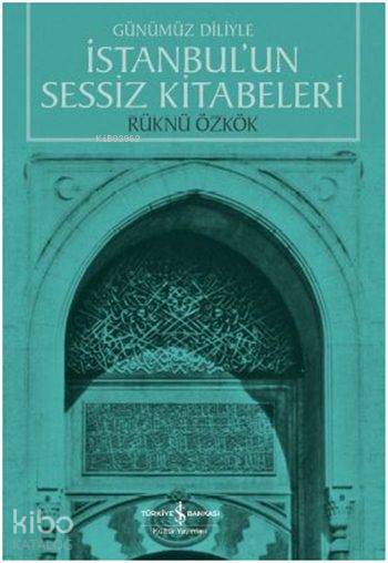 İstanbul’Un Sessiz Kitabeleri Günümüz Diliyle - Rüknü Özkök