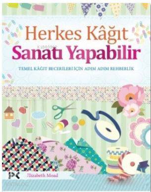 Herkes Kağıt Sanatı Yapabilir; Temel Kağıt Becerileri İçin Adım Adım Rehberlik