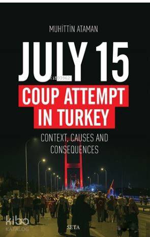 July 15 Coup Attempt İn Turkey; Context, Causes And Consequences