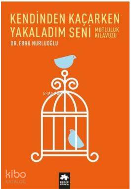 Kendinden Kaçarken Yakaladım Seni; Mutluluk Kılavuzu