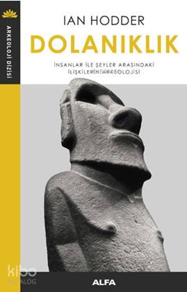 Dolanıklık; İnsanlar İle Şeyler Arasındaki İlişkilerin Arkeolojisi
